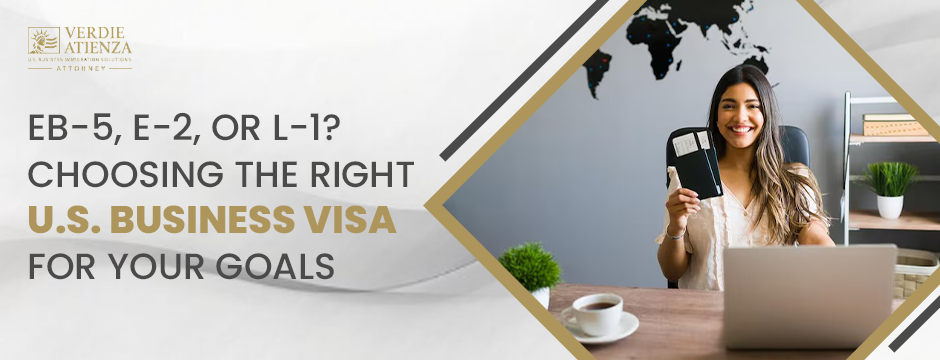 EB‑5, E‑2, or L‑1? Choosing the Right U.S. Business Visa for Your Goals