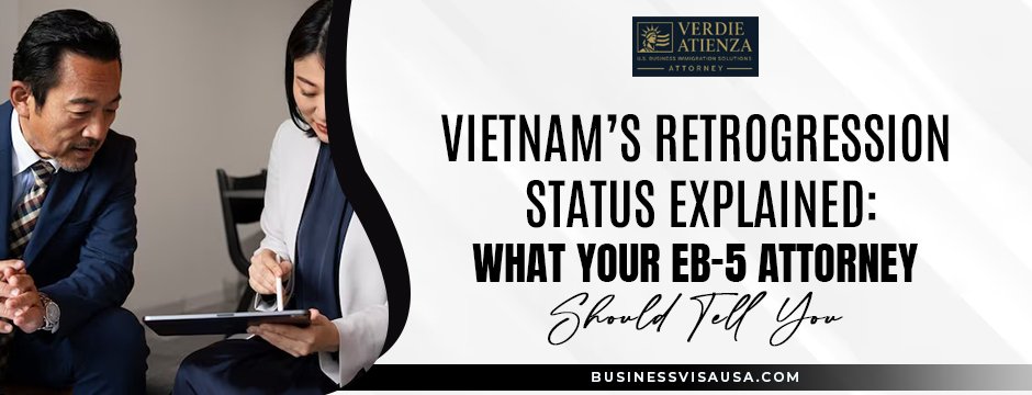 Vietnam’s Retrogression Status Explained: What Your EB-5 Attorney Should Tell You