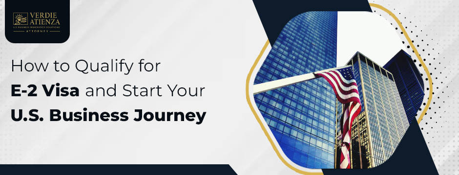 How to Qualify for E-2 Visa and Start Your U.S. Business Journey